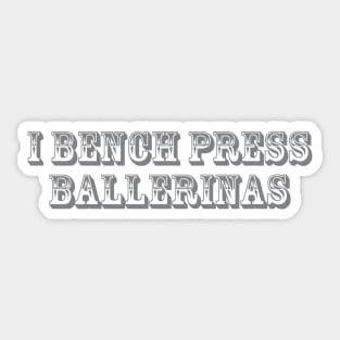 I Bench Press Ballerinas Sticker